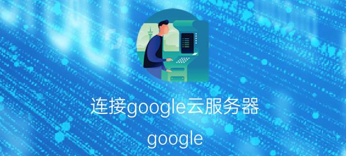 连接google云服务器 google drive无法连接网络？